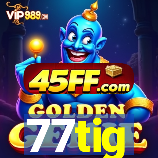 77tig