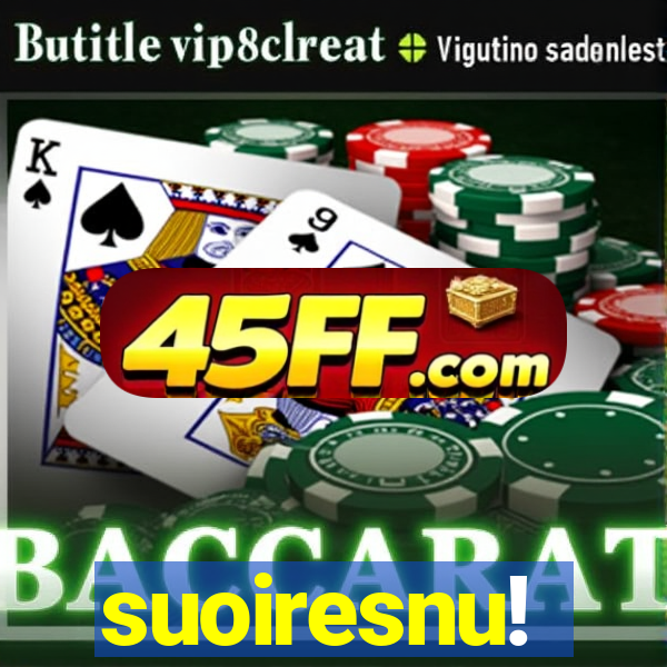suoiresnu!