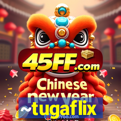 ~tugaflix